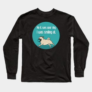 No it was your dog i was smiling at Long Sleeve T-Shirt